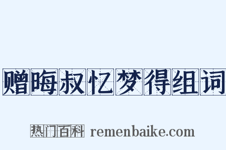 赠晦叔忆梦得组词是什么意思的图片